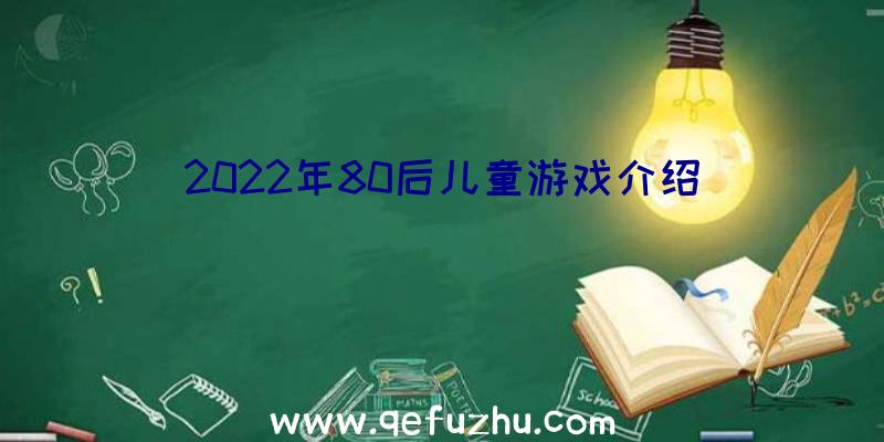 2022年80后儿童游戏介绍