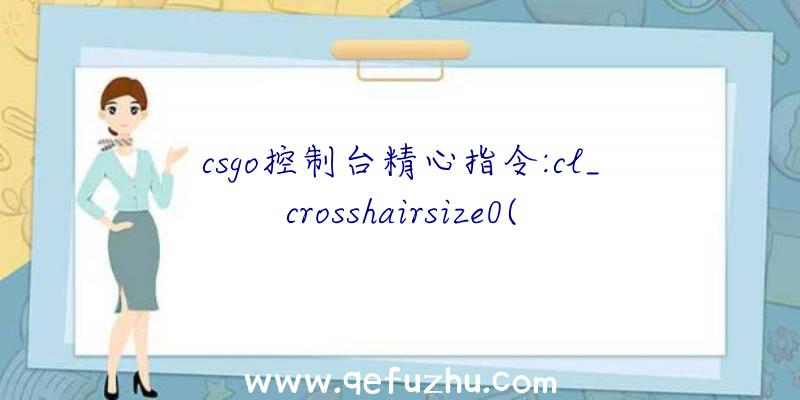 csgo控制台精心指令:cl_crosshairsize0(