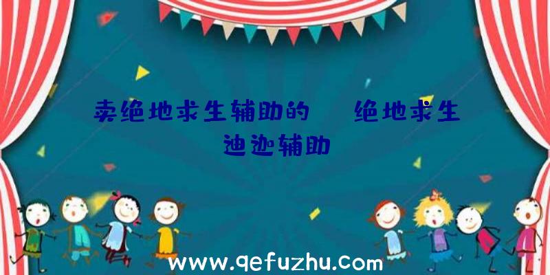 卖绝地求生辅助的YY、绝地求生迪迦辅助