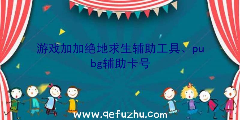 游戏加加绝地求生辅助工具、pubg辅助卡号