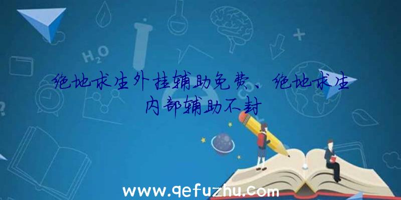 绝地求生外挂辅助免费、绝地求生内部辅助不封