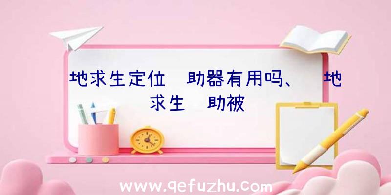 绝地求生定位辅助器有用吗、绝地求生辅助被骗