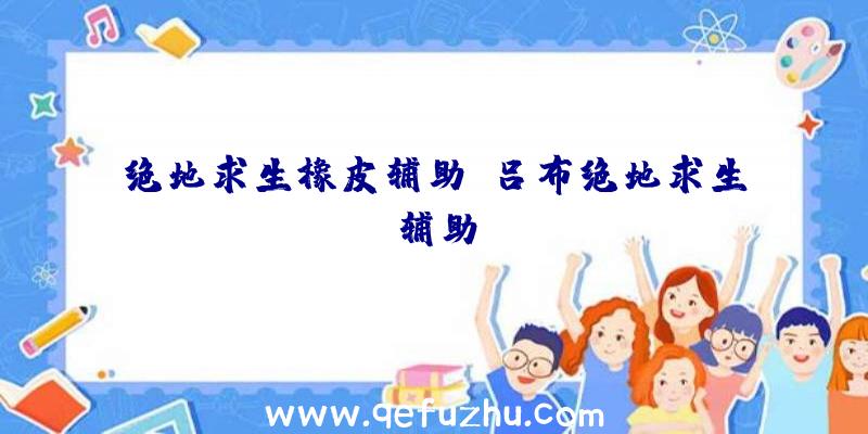 绝地求生橡皮辅助、吕布绝地求生辅助