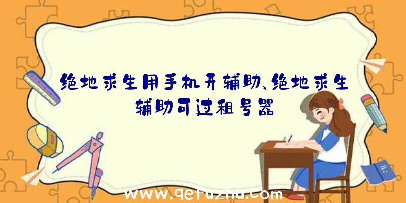 绝地求生用手机开辅助、绝地求生辅助可过租号器