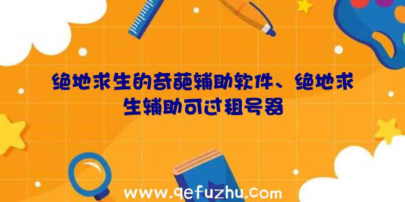 绝地求生的奇葩辅助软件、绝地求生辅助可过租号器