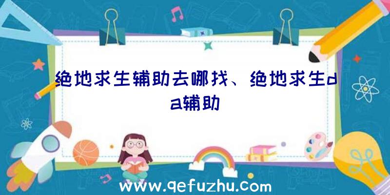 绝地求生辅助去哪找、绝地求生da辅助