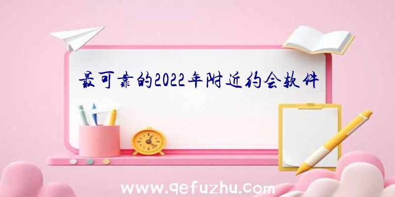 最可靠的2022年附近约会软件