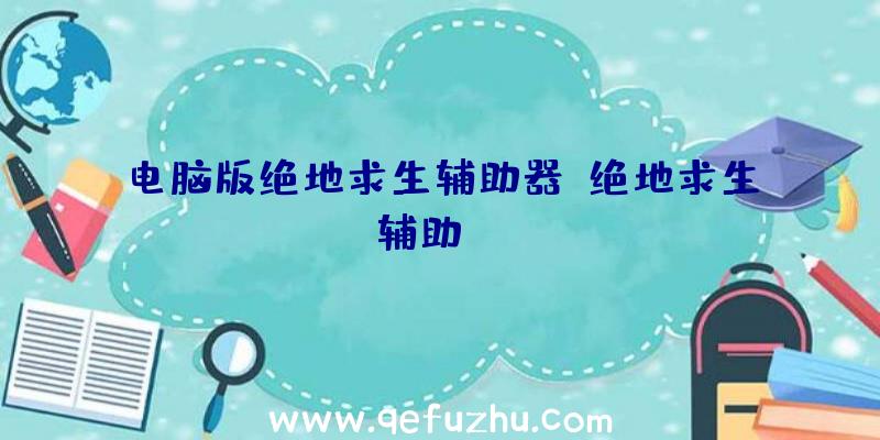 电脑版绝地求生辅助器、绝地求生辅助dzm
