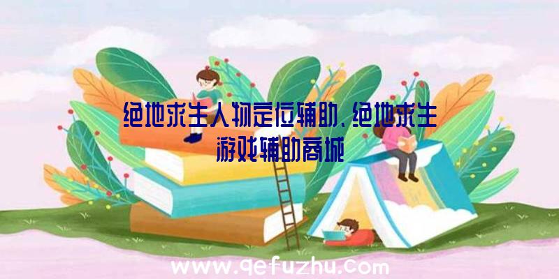 绝地求生人物定位辅助、绝地求生游戏辅助商城