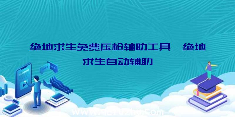绝地求生免费压枪辅助工具、绝地求生自动辅助