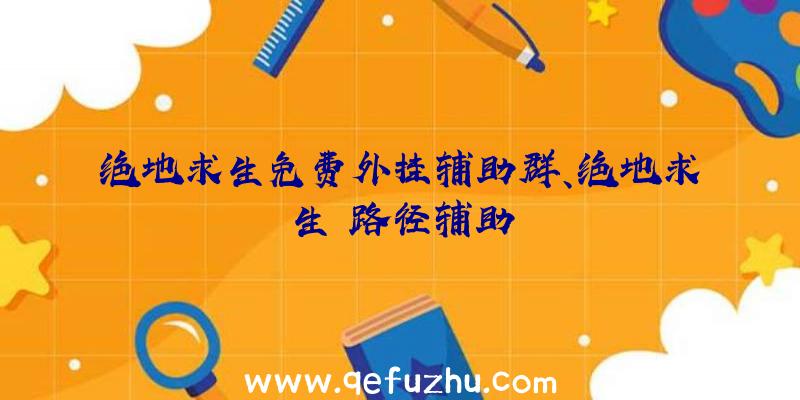 绝地求生免费外挂辅助群、绝地求生