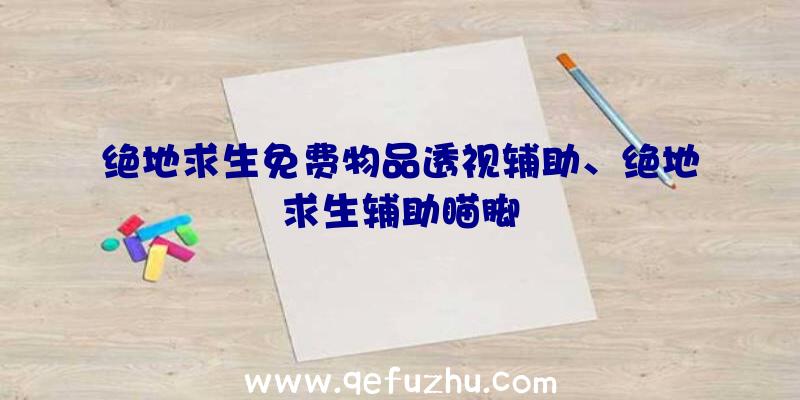 绝地求生免费物品透视辅助、绝地求生辅助瞄脚