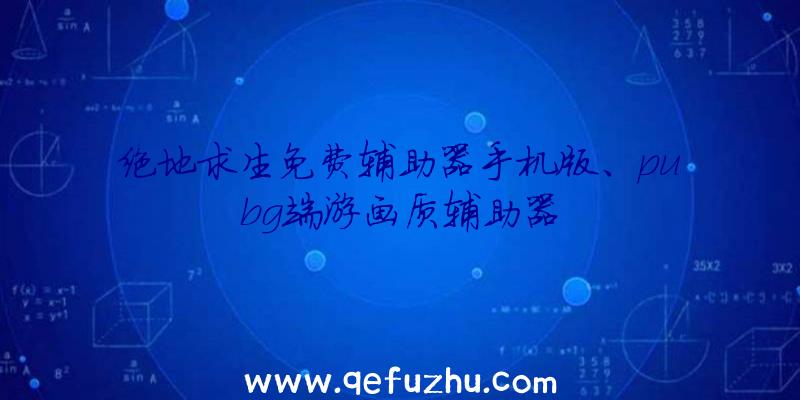 绝地求生免费辅助器手机版、pubg端游画质辅助器