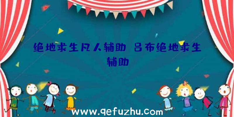 绝地求生凡人辅助、吕布绝地求生辅助