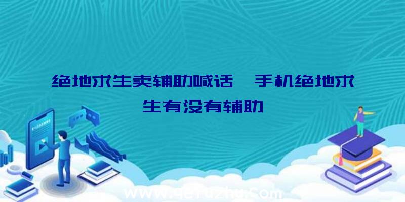 绝地求生卖辅助喊话、手机绝地求生有没有辅助