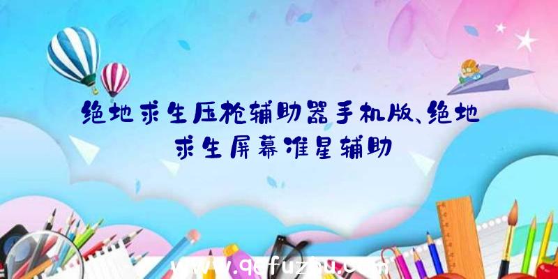 绝地求生压枪辅助器手机版、绝地求生屏幕准星辅助