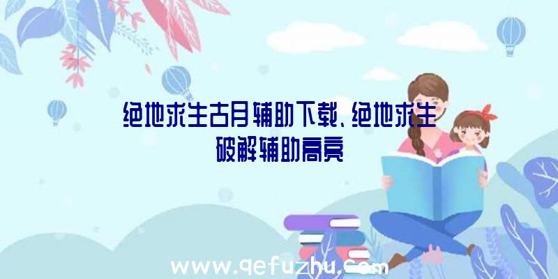 绝地求生古月辅助下载、绝地求生破解辅助高亮