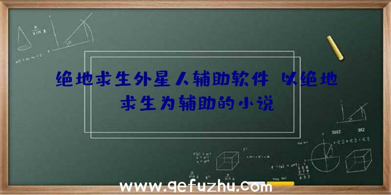 绝地求生外星人辅助软件、以绝地求生为辅助的小说