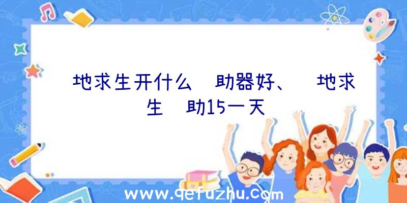 绝地求生开什么辅助器好、绝地求生辅助15一天