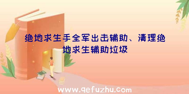 绝地求生手全军出击辅助、清理绝地求生辅助垃圾