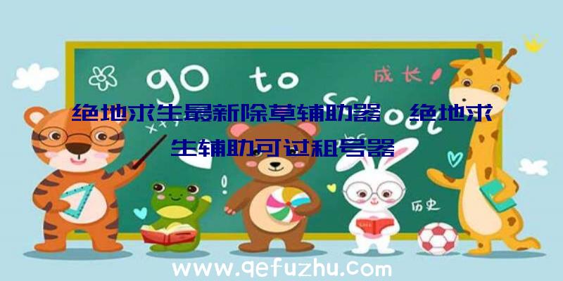 绝地求生最新除草辅助器、绝地求生辅助可过租号器