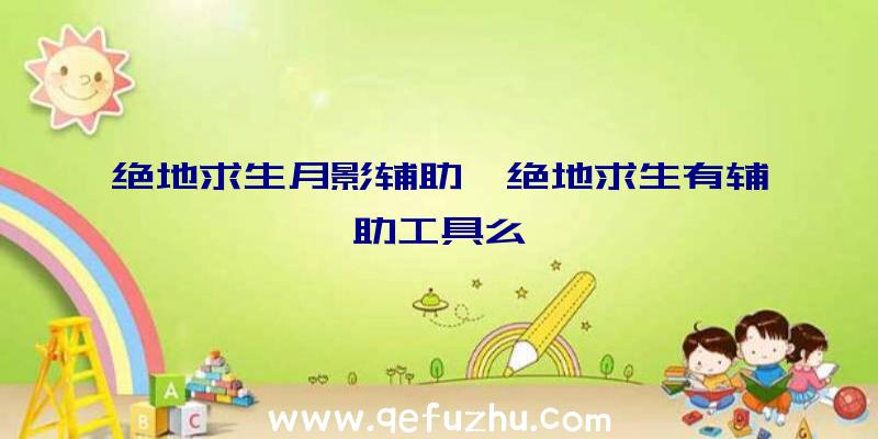 绝地求生月影辅助、绝地求生有辅助工具么
