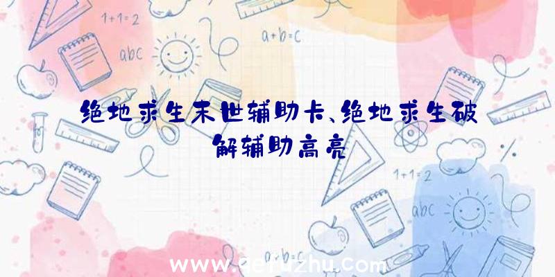 绝地求生末世辅助卡、绝地求生破解辅助高亮