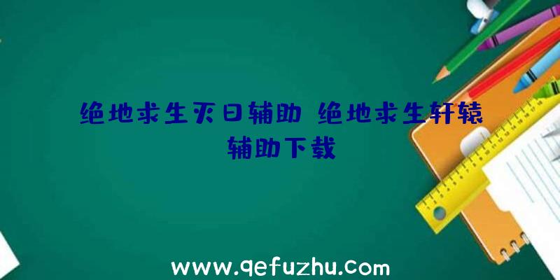 绝地求生灭日辅助、绝地求生轩辕辅助下载