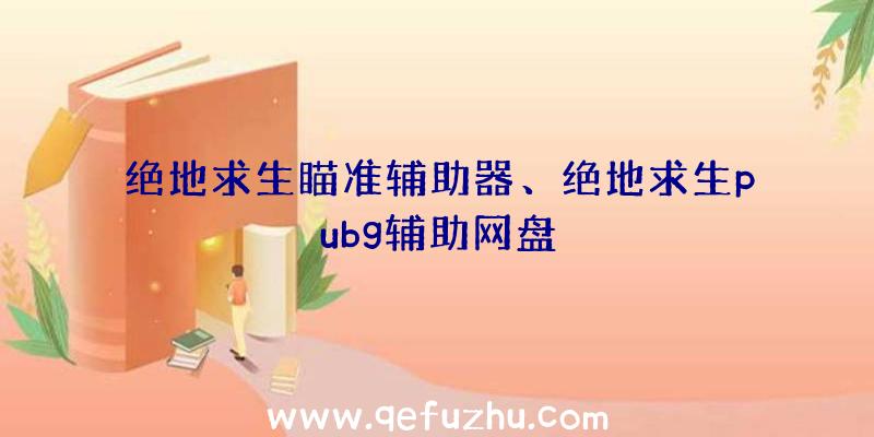 绝地求生瞄准辅助器、绝地求生pubg辅助网盘