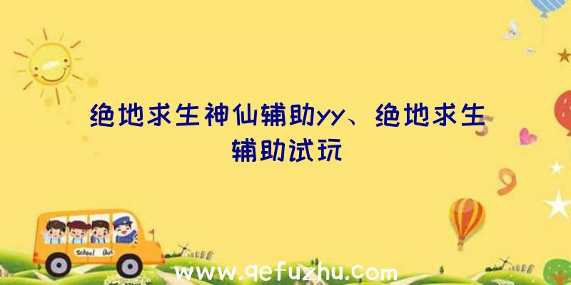 绝地求生神仙辅助yy、绝地求生辅助试玩