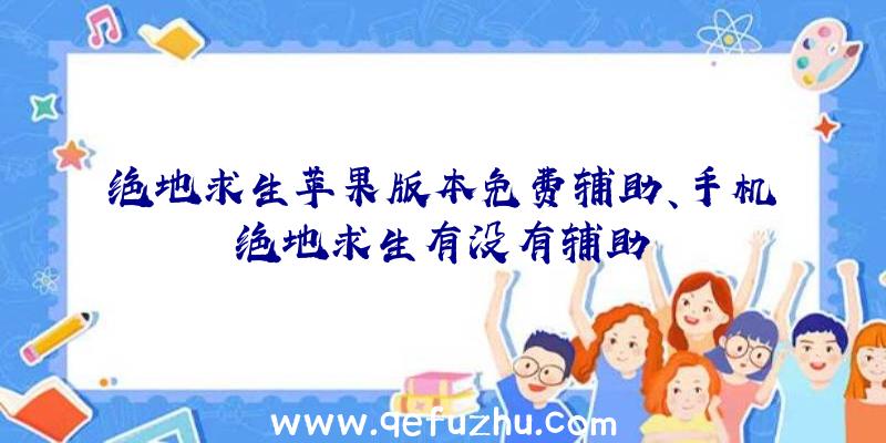 绝地求生苹果版本免费辅助、手机绝地求生有没有辅助