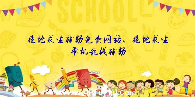 绝地求生辅助免费网站、绝地求生飞机航线辅助