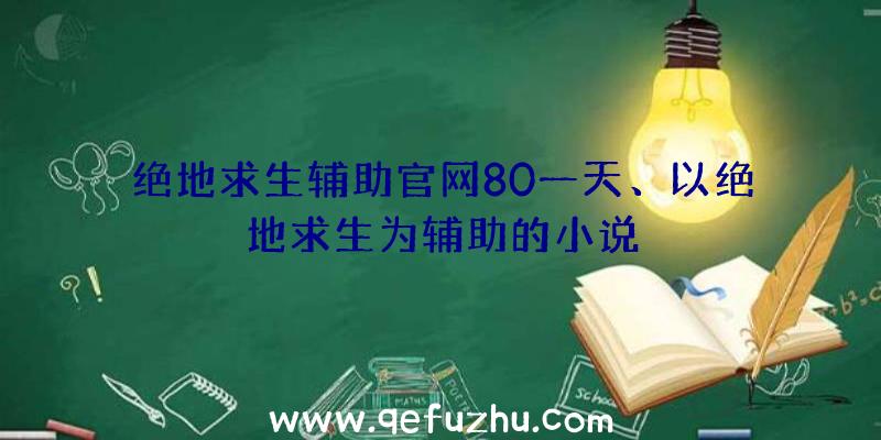 绝地求生辅助官网80一天、以绝地求生为辅助的小说