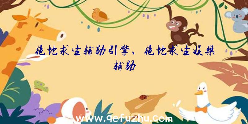 绝地求生辅助引擎、绝地求生娱乐辅助