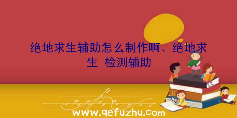 绝地求生辅助怎么制作啊、绝地求生