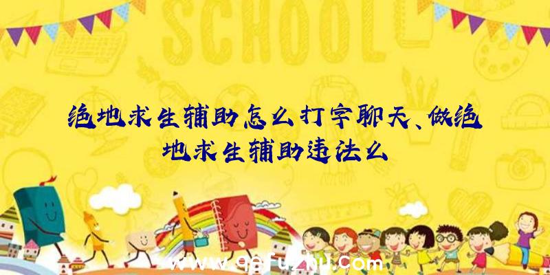 绝地求生辅助怎么打字聊天、做绝地求生辅助违法么