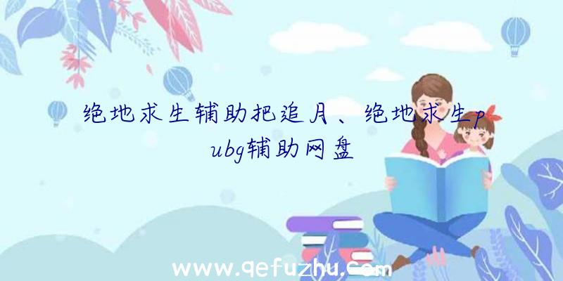 绝地求生辅助把追月、绝地求生pubg辅助网盘