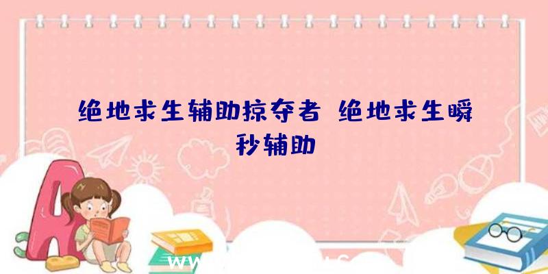 绝地求生辅助掠夺者、绝地求生瞬秒辅助