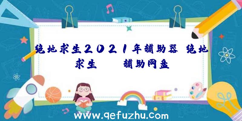 绝地求生2021年辅助器、绝地求生pubg辅助网盘