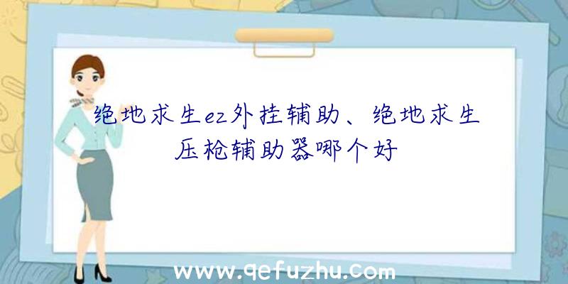 绝地求生ez外挂辅助、绝地求生压枪辅助器哪个好