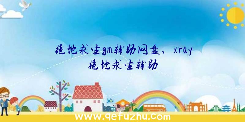 绝地求生gm辅助网盘、xray绝地求生辅助