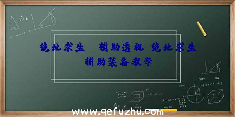 绝地求生pc辅助透视、绝地求生辅助装备教学