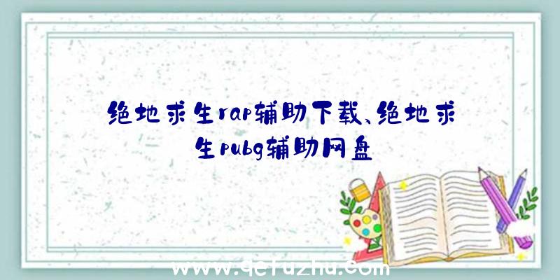 绝地求生rap辅助下载、绝地求生pubg辅助网盘