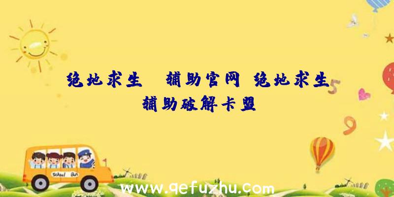 绝地求生un辅助官网、绝地求生辅助破解卡盟