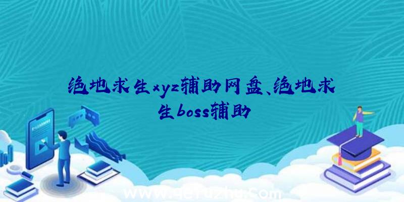 绝地求生xyz辅助网盘、绝地求生boss辅助