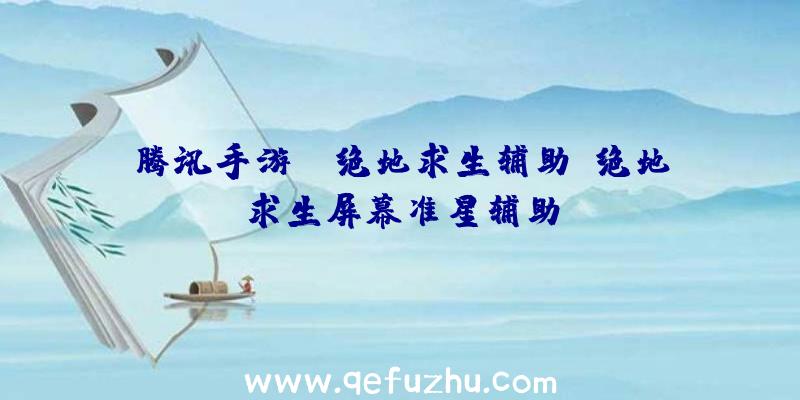 腾讯手游pc绝地求生辅助、绝地求生屏幕准星辅助