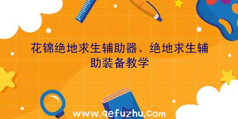花锦绝地求生辅助器、绝地求生辅助装备教学