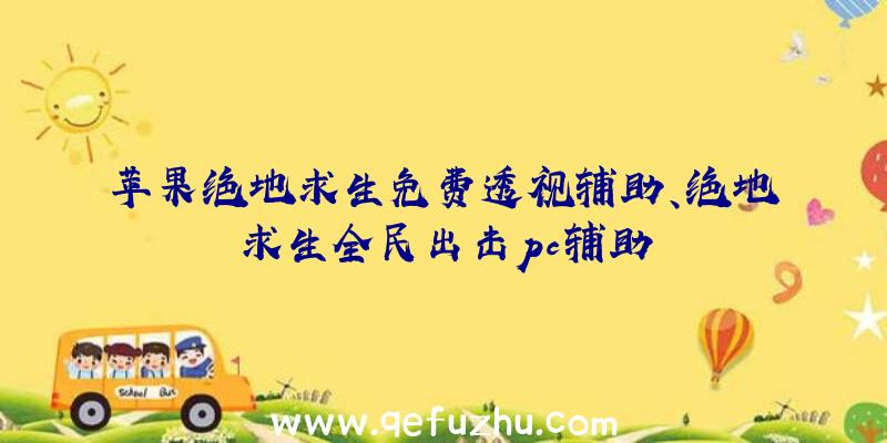 苹果绝地求生免费透视辅助、绝地求生全民出击pc辅助