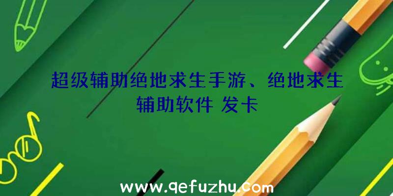 超级辅助绝地求生手游、绝地求生辅助软件