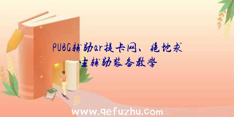 PUBG辅助ar提卡网、绝地求生辅助装备教学